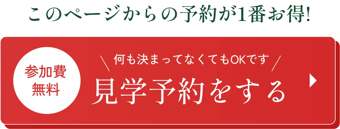 このページからの予約が1番お得!参加費無料 何も決まってなくてもOKです 見学予約をする